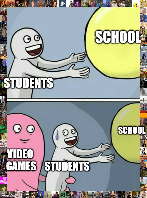 Running Away Balloon | SCHOOL; STUDENTS; SCHOOL; VIDEO GAMES; STUDENTS | image tagged in memes,running away balloon | made w/ Imgflip meme maker
