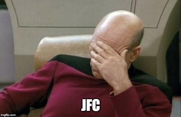 Captain Picard Facepalm Meme | JFC | image tagged in memes,captain picard facepalm | made w/ Imgflip meme maker