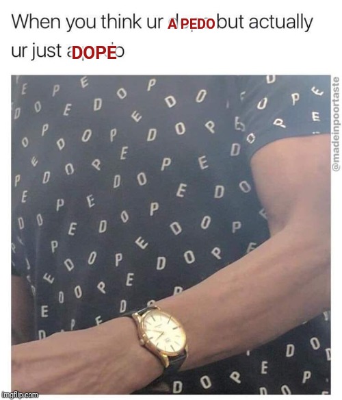 A PEDO; DOPE | image tagged in pedophile,dope,word play | made w/ Imgflip meme maker