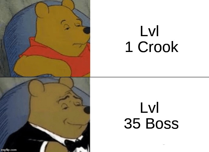 Tuxedo Winnie The Pooh Meme | Lvl 1 Crook; Lvl 35 Boss | image tagged in memes,tuxedo winnie the pooh | made w/ Imgflip meme maker