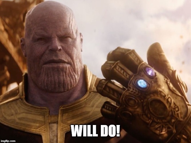 Thanos Smile | WILL DO! | image tagged in thanos smile | made w/ Imgflip meme maker