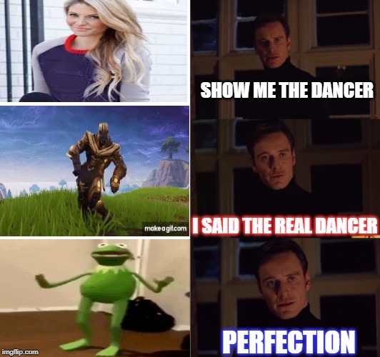 perfection | SHOW ME THE DANCER; I SAID THE REAL DANCER; PERFECTION | image tagged in perfection | made w/ Imgflip meme maker