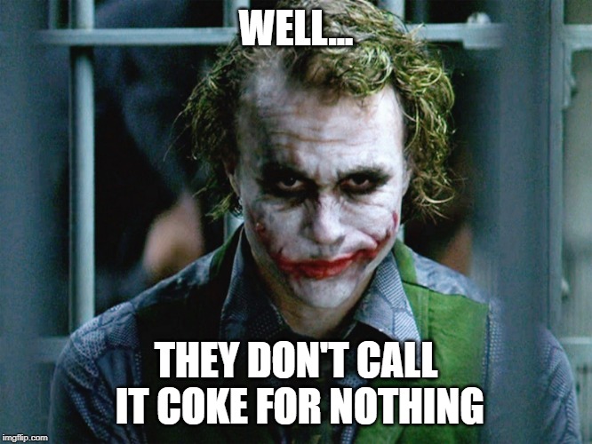Sly Joker Face | WELL... THEY DON'T CALL IT COKE FOR NOTHING | image tagged in sly joker face | made w/ Imgflip meme maker
