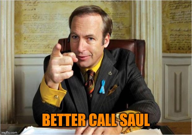 Better call saul | BETTER CALL SAUL | image tagged in better call saul | made w/ Imgflip meme maker