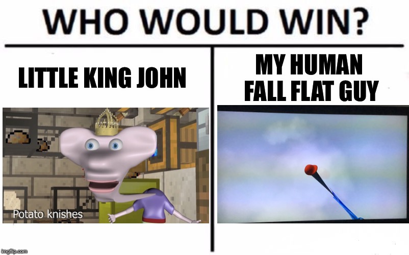 Who Would Win? | LITTLE KING JOHN; MY HUMAN FALL FLAT GUY | image tagged in memes,who would win | made w/ Imgflip meme maker