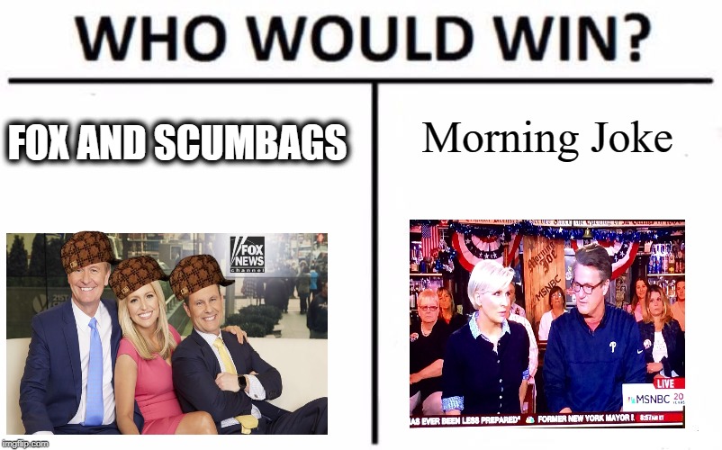 Who Would Win? Meme | FOX AND SCUMBAGS; Morning Joke | image tagged in memes,who would win,scumbag hat,politics lol,cable tv | made w/ Imgflip meme maker