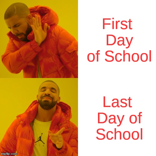 Drake Hotline Bling Meme | First Day of School; Last Day of School | image tagged in memes,drake hotline bling | made w/ Imgflip meme maker