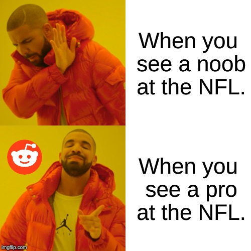 Drake Hotline Bling Meme | When you see a noob at the NFL. When you see a pro at the NFL. | image tagged in memes,drake hotline bling | made w/ Imgflip meme maker