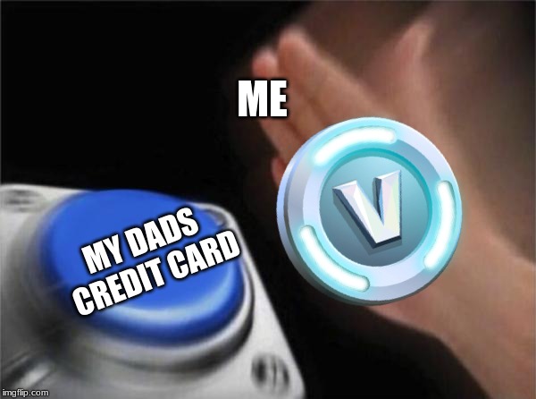 Blank Nut Button | ME; MY DADS CREDIT CARD | image tagged in memes,blank nut button | made w/ Imgflip meme maker