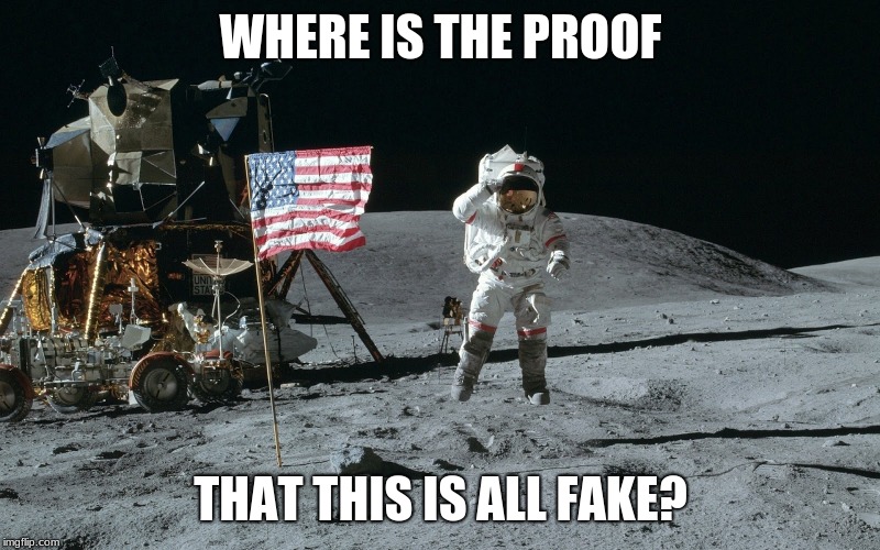 Moon Landing | WHERE IS THE PROOF THAT THIS IS ALL FAKE? | image tagged in moon landing | made w/ Imgflip meme maker