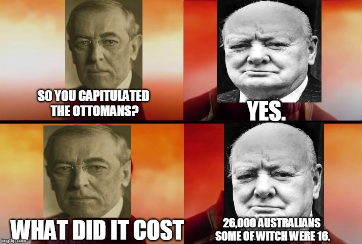 thanos what did it cost | SO YOU CAPITULATED THE OTTOMANS? YES. WHAT DID IT COST; 26,000 AUSTRALIANS SOME OF WITCH WERE 16. | image tagged in thanos what did it cost | made w/ Imgflip meme maker