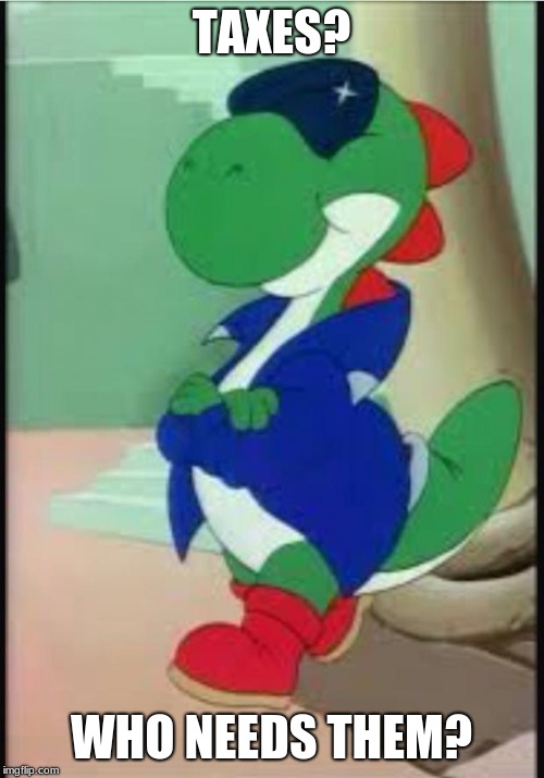 Gangster Yoshi | TAXES? WHO NEEDS THEM? | image tagged in gangster yoshi | made w/ Imgflip meme maker
