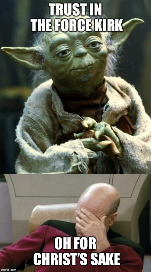 TRUST IN THE FORCE KIRK OH FOR CHRIST’S SAKE | image tagged in memes,captain picard facepalm,star wars yoda | made w/ Imgflip meme maker