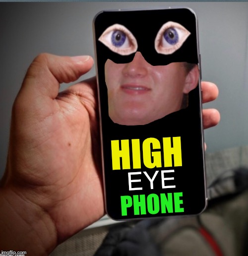 HIGH PHONE EYE | made w/ Imgflip meme maker