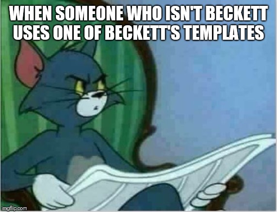 Interrupting Tom's Read | WHEN SOMEONE WHO ISN'T BECKETT USES ONE OF BECKETT'S TEMPLATES | image tagged in interrupting tom's read | made w/ Imgflip meme maker