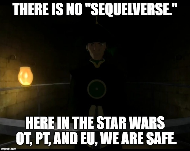 What sequelverse? | THERE IS NO "SEQUELVERSE."; HERE IN THE STAR WARS OT, PT, AND EU, WE ARE SAFE. | image tagged in star wars | made w/ Imgflip meme maker