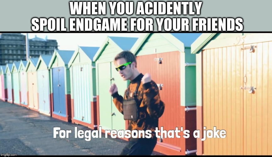 WHEN YOU ACIDENTLY SPOIL ENDGAME FOR YOUR FRIENDS | image tagged in front page | made w/ Imgflip meme maker