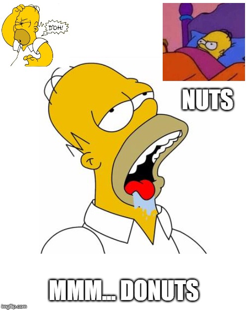 Homer Simpson Drooling | NUTS MMM... DONUTS | image tagged in homer simpson drooling | made w/ Imgflip meme maker