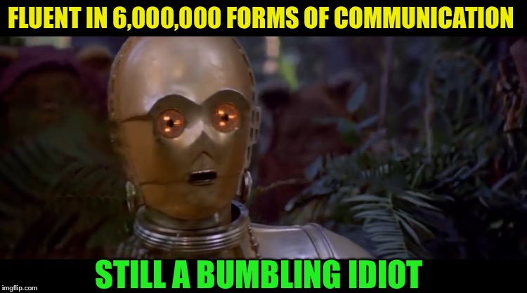 FLUENT IN 6,000,000 FORMS OF COMMUNICATION STILL A BUMBLING IDIOT | made w/ Imgflip meme maker