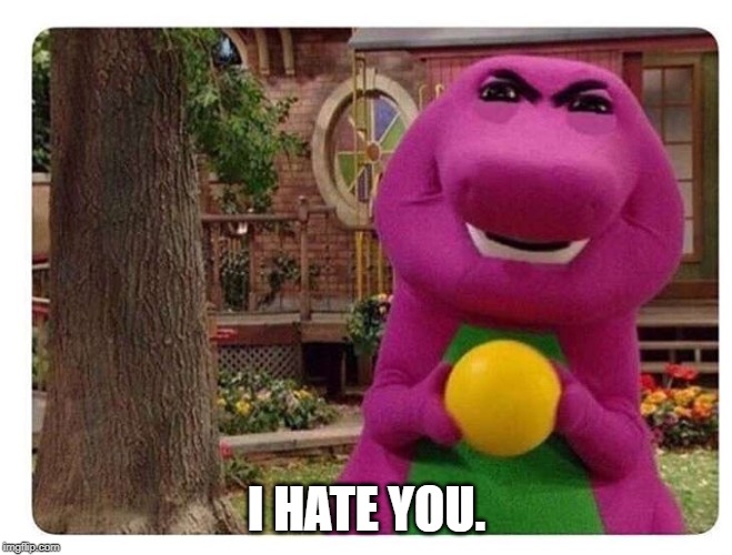 Evil Barney  | I HATE YOU. | image tagged in evil barney | made w/ Imgflip meme maker