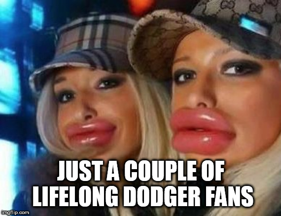 Duck Face Chicks |  JUST A COUPLE OF LIFELONG DODGER FANS | image tagged in memes,duck face chicks | made w/ Imgflip meme maker