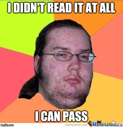 Nerd | I DIDN'T READ IT AT ALL I CAN PASS | image tagged in nerd | made w/ Imgflip meme maker