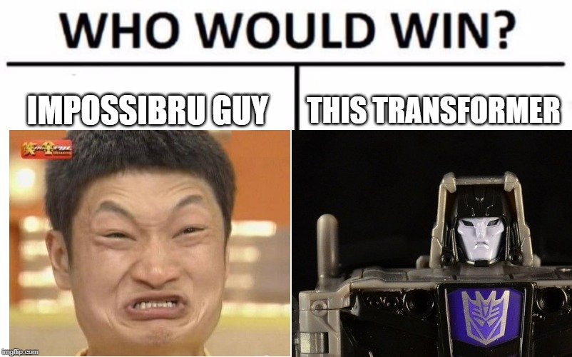IMPOSSIBRU GUY; THIS TRANSFORMER | image tagged in transformers,transformers g1,g1 transformers,impossibru guy original,who would win | made w/ Imgflip meme maker
