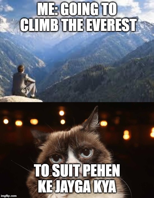 ME: GOING TO CLIMB THE EVEREST; TO SUIT PEHEN KE JAYGA KYA | image tagged in mountain view | made w/ Imgflip meme maker