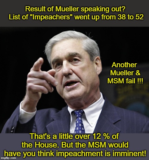 No way is the House going to impeach Trump | Result of Mueller speaking out? List of "Impeachers" went up from 38 to 52; Another Mueller & MSM fail !!! That's a little over 12 % of the House. But the MSM would have you think impeachment is imminent! | image tagged in robert s mueller iii wants you,crying democrats,impeachment | made w/ Imgflip meme maker