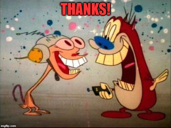 Oh Joy ren and stimpy | THANKS! | image tagged in oh joy ren and stimpy | made w/ Imgflip meme maker
