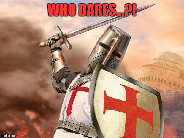 crusader | WHO DARES...?! | image tagged in crusader | made w/ Imgflip meme maker