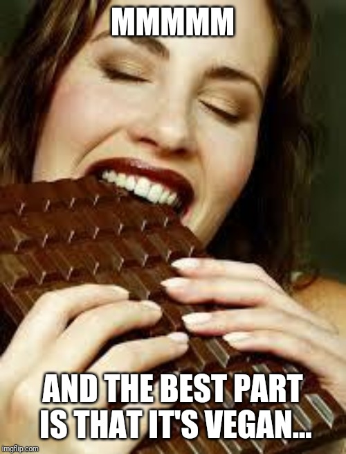 Chocolate | MMMMM; AND THE BEST PART IS THAT IT'S VEGAN... | image tagged in chocolate | made w/ Imgflip meme maker