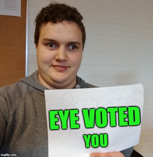 EYE VOTED YOU | made w/ Imgflip meme maker