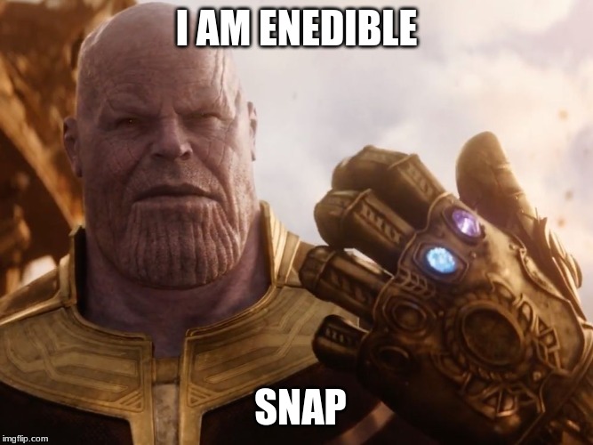 Thanos Smile | I AM ENEDIBLE; SNAP | image tagged in thanos smile | made w/ Imgflip meme maker