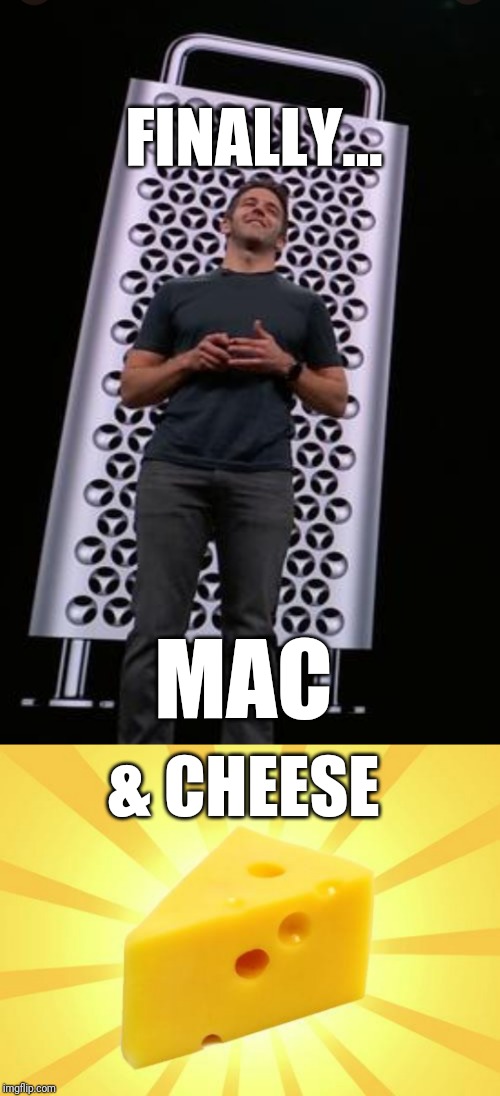 FINALLY... MAC; & CHEESE | image tagged in cheese time | made w/ Imgflip meme maker