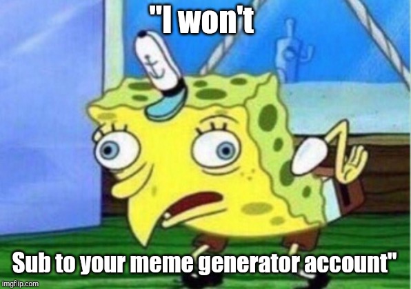 Mocking Spongebob | "I won't; Sub to your meme generator account" | image tagged in memes,mocking spongebob | made w/ Imgflip meme maker