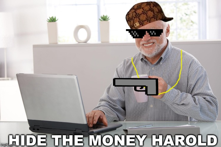 harold gone bad |  HIDE THE MONEY HAROLD | image tagged in hide the pain harold | made w/ Imgflip meme maker