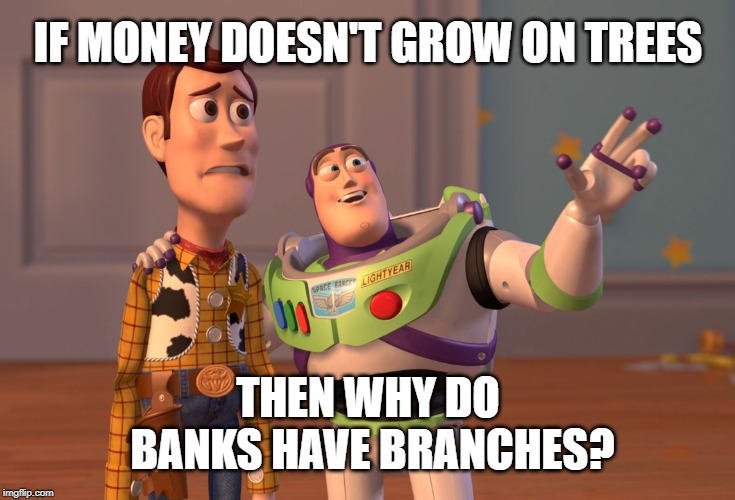 X, X Everywhere | IF MONEY DOESN'T GROW ON TREES; THEN WHY DO BANKS HAVE BRANCHES? | image tagged in memes,x x everywhere | made w/ Imgflip meme maker