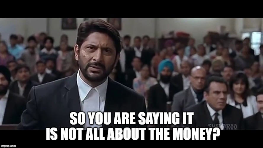 bollywood | SO YOU ARE SAYING IT IS NOT ALL ABOUT THE MONEY? | image tagged in bollywood | made w/ Imgflip meme maker