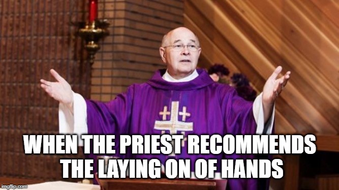 WHEN THE PRIEST RECOMMENDS THE LAYING ON OF HANDS | image tagged in priest | made w/ Imgflip meme maker