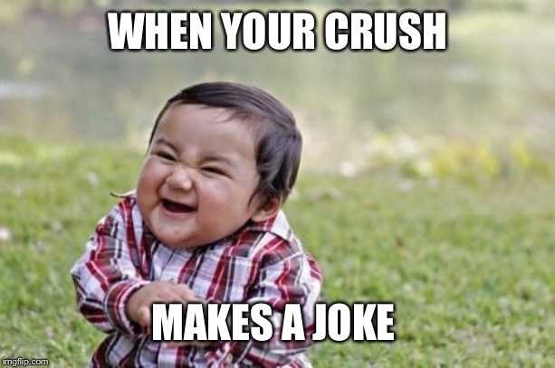 Evil Toddler | WHEN YOUR CRUSH; MAKES A JOKE | image tagged in memes,evil toddler | made w/ Imgflip meme maker