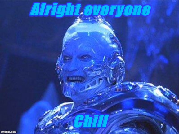 Mr Freeze | Alright everyone Chill | image tagged in mr freeze | made w/ Imgflip meme maker