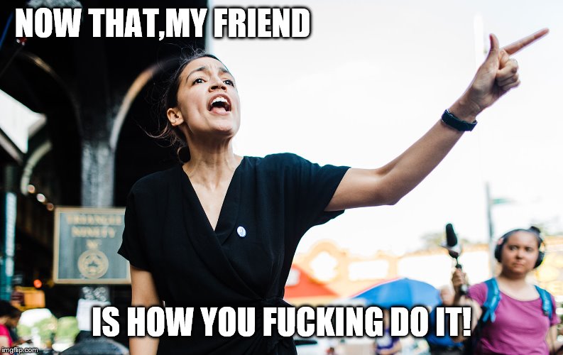 NOW THAT,MY FRIEND IS HOW YOU F**KING DO IT! | made w/ Imgflip meme maker