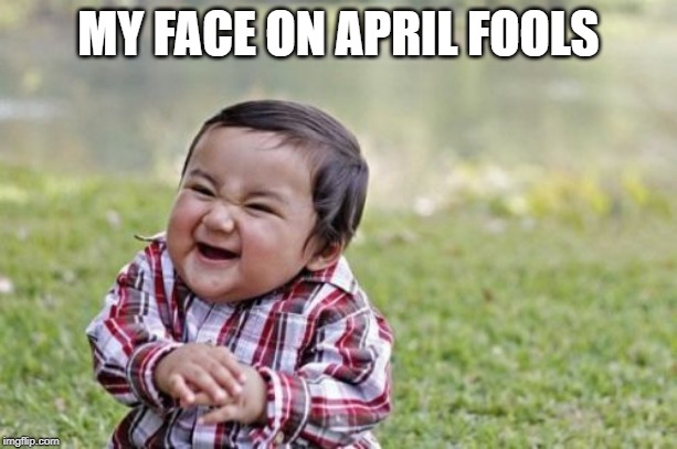 Evil Toddler Meme | MY FACE ON APRIL FOOLS | image tagged in memes,evil toddler | made w/ Imgflip meme maker