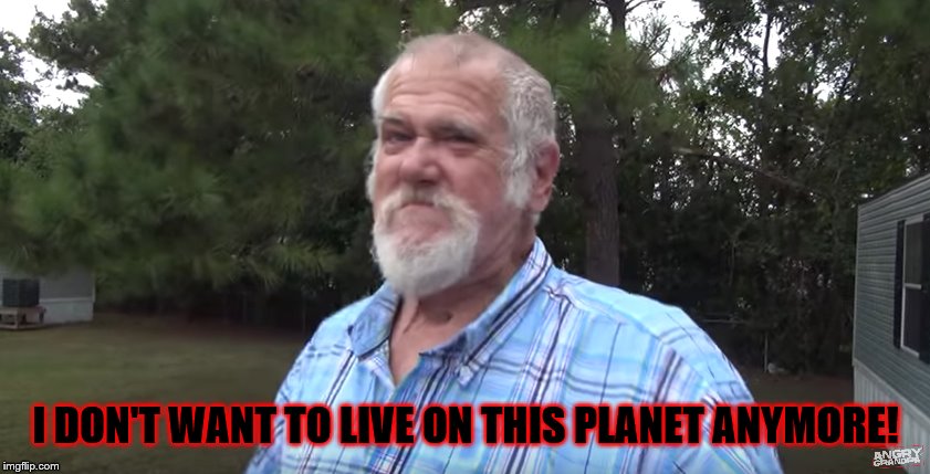 I DON'T WANT TO LIVE ON THIS PLANET ANYMORE! | image tagged in life sucks | made w/ Imgflip meme maker