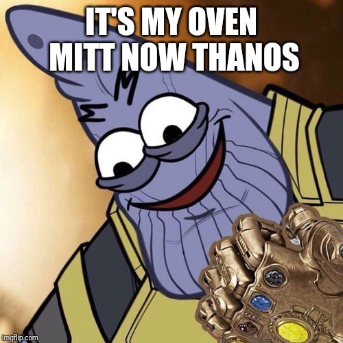 Thanos Patrick | IT'S MY OVEN MITT NOW THANOS | image tagged in thanos patrick | made w/ Imgflip meme maker