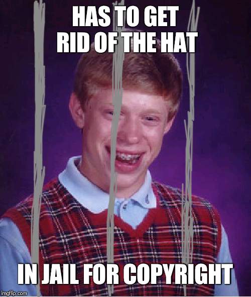Bad Luck Brian Meme | HAS TO GET RID OF THE HAT IN JAIL FOR COPYRIGHT | image tagged in memes,bad luck brian | made w/ Imgflip meme maker