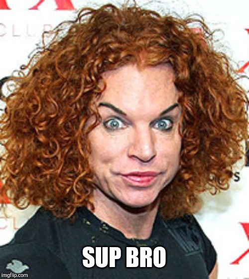 Carrot top SUP BRO image tagged in carrot top made w/ Imgflip meme maker. 