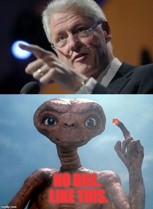 Take a lesson from the alien , Bill! | NO BILL. LIKE THIS. | image tagged in bill clinton pointing,et,memes,nixieknox | made w/ Imgflip meme maker