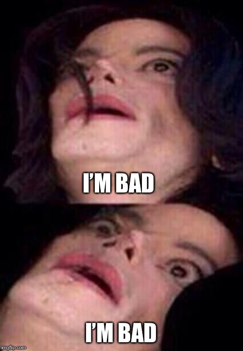 Michael Jackson Shock | I’M BAD I’M BAD | image tagged in michael jackson shock | made w/ Imgflip meme maker